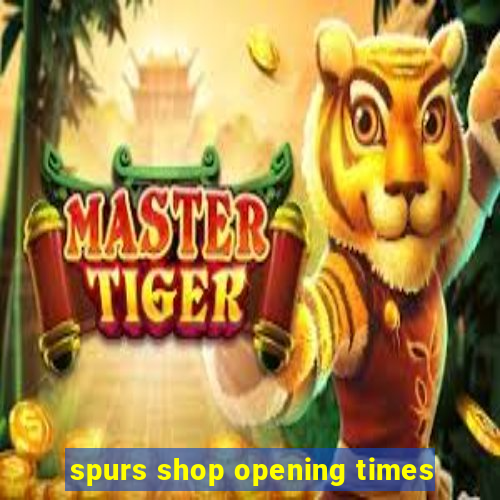 spurs shop opening times